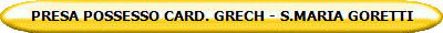 PRESA POSSESSO CARD. GRECH - S.MARIA GORETTI