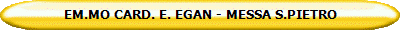 EM.MO CARD. E. EGAN - MESSA S.PIETRO