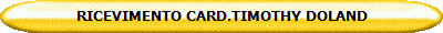 RICEVIMENTO CARD.TIMOTHY DOLAND 
