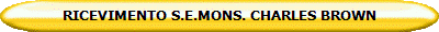RICEVIMENTO S.E.MONS. CHARLES BROWN