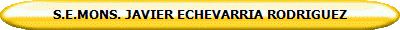 S.E.MONS. JAVIER ECHEVARRIA RODRIGUEZ