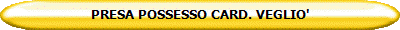 PRESA POSSESSO CARD. VEGLIO'