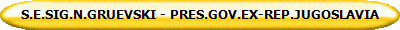 S.E.SIG.N.GRUEVSKI - PRES.GOV.EX-REP.JUGOSLAVIA