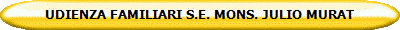 UDIENZA FAMILIARI S.E. MONS. JULIO MURAT