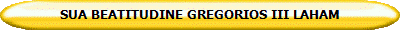SUA BEATITUDINE GREGORIOS III LAHAM