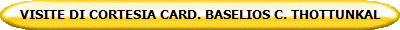 VISITE DI CORTESIA CARD. BASELIOS C. THOTTUNKAL