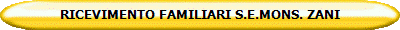RICEVIMENTO FAMILIARI S.E.MONS. ZANI