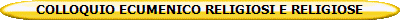 COLLOQUIO ECUMENICO RELIGIOSI E RELIGIOSE