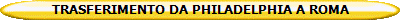 TRASFERIMENTO DA PHILADELPHIA A ROMA