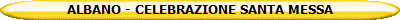 ALBANO - CELEBRAZIONE SANTA MESSA