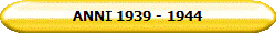 ANNI 1939 - 1944