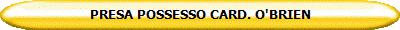 PRESA POSSESSO CARD. O'BRIEN