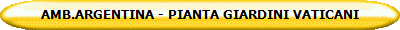AMB.ARGENTINA - PIANTA GIARDINI VATICANI